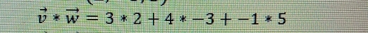 vector v*vector w=3*2+4*-3+-1*5