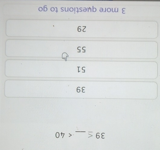 39≤ _ <40</tex>
39
51
55
29
3 more questions to go