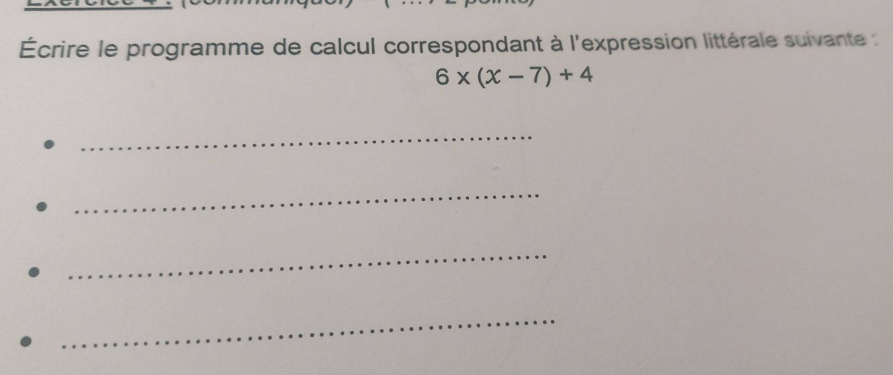 Écrire le programme de calcul correspondant à l'expression littérale suivante
6* (x-7)+4
_ 
_ 
_ 
_