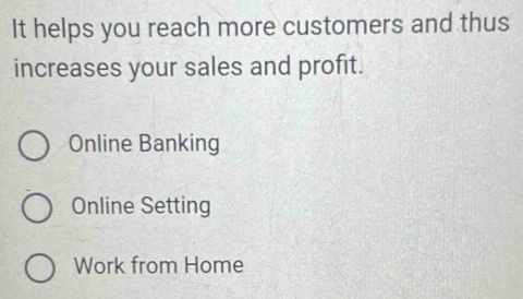 It helps you reach more customers and thus 
increases your sales and profit. 
Online Banking 
Online Setting 
Work from Home