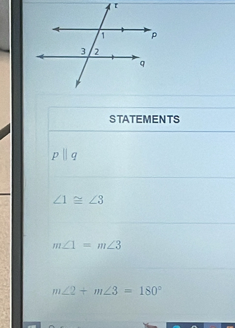 STATEMENTS
pparallel q
∠ 1≌ ∠ 3
m∠ 1=m∠ 3
m∠ 2+m∠ 3=180°