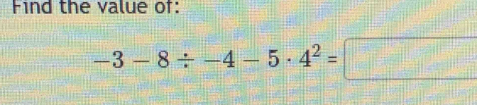 Find the value of:
-3-8/ -4-5· 4^2=□