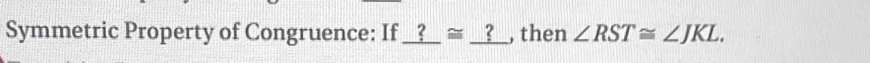 Symmetric Property of Congruence: If _ ?≌ _ ? , then ∠ RST≌ ∠ JKL.