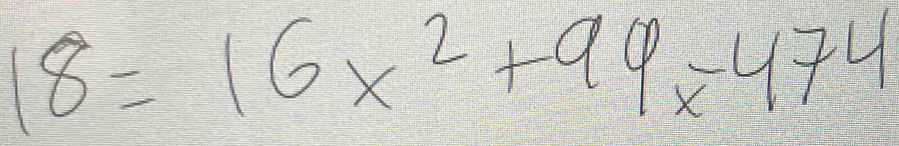 18=16x^2+99-474