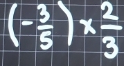 (- 3/5 )*  2/3 