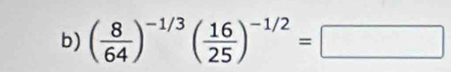 ( 8/64 )^-1/3( 16/25 )^-1/2=□