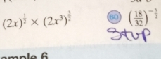 (2x)^ 1/2 * (2x^3)^ 3/2  60 ( 18/32 )^- 3/2 
mple 6