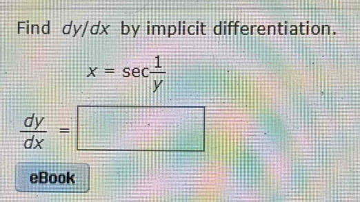 Find dy/dx by implicit differentiation.
x=sec  1/y 
 dy/dx =□
eBook