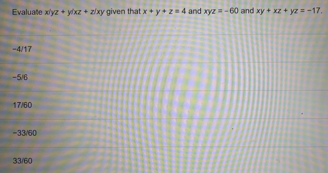 Solved: Evaluate x/yz+y/xz+z/xy given that x+y+z=4 and xyz=-60 and xy ...