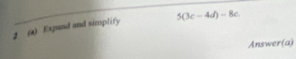 5(3c-4d)-8c. 
2 (a) Expand and simplify 
Answer(a)