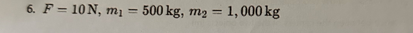 F=10N, m_1=500kg, m_2=1,000kg