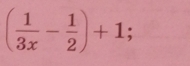 ( 1/3x - 1/2 )+1;