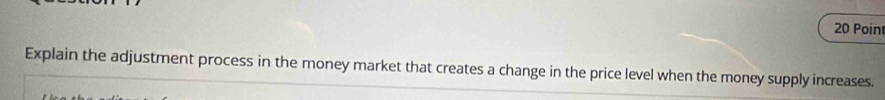 Poin 
Explain the adjustment process in the money market that creates a change in the price level when the money supply increases.