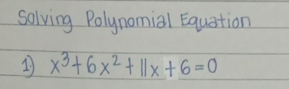 solving Polynomial Equstion 
1 x^3+6x^2+11x+6=0