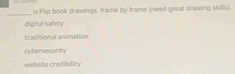 is Flip book drawings, frame by frame (need great drawing skills).
digital safety
traditional animation
cybersecurity
website credibility