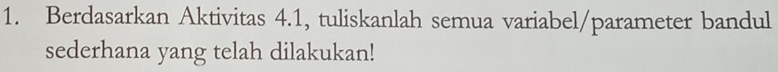 Berdasarkan Aktivitas 4.1, tuliskanlah semua variabel/parameter bandul 
sederhana yang telah dilakukan!