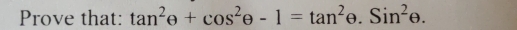 Prove that: tan^2θ +cos^2θ -1=tan^2θ .Sin^2θ.