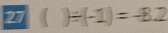 27 ( )/ (-1)=-8.2