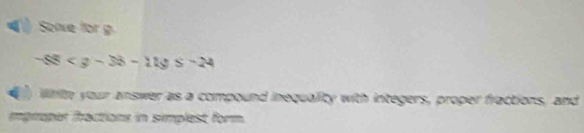 Sonve for g
-88
4 , Wnth your answer as a compound inequality with integers, proper fractions, and 
mproper fractions in simplest form.