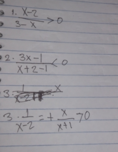 1  (x-2)/3-x >0
2.  (3x-1)/x+2-1 <0</tex> 
3:
3·  1/x-2 =+ x/x+1 >0