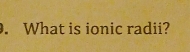 What is ionic radii?