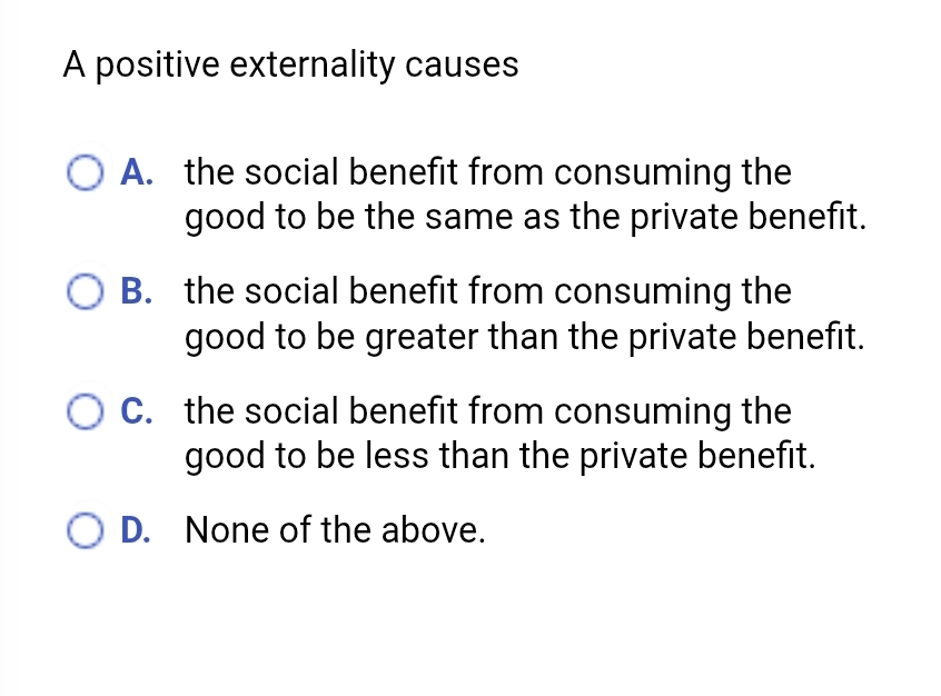 Solved: A positive externality causes A. the social benefit from ...