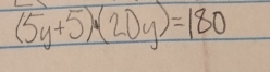 (5y+5)· (20y)=180