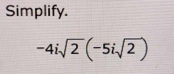 Simplify.
-4isqrt(2)(-5isqrt(2))