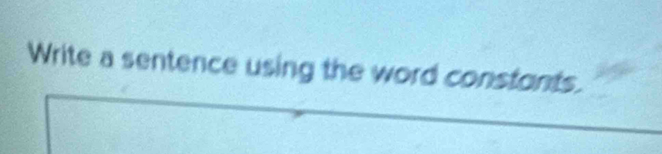 Write a sentence using the word constants.