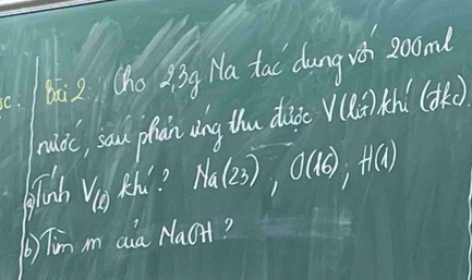 hài 2 ho 3g Na tac dung rá 2oomd 
nuldc, saud phain èng thu dic V(h_i)kh_i'(dkc).
v_θ  thu? Na(23), O(16), H(1)
() Tin m aia Naot?