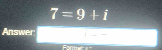 7=9+i
Answer: i=-
Format i=