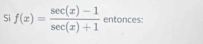 Si f(x)= (sec (x)-1)/sec (x)+1  entonces: