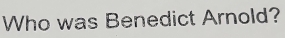 Who was Benedict Arnold?