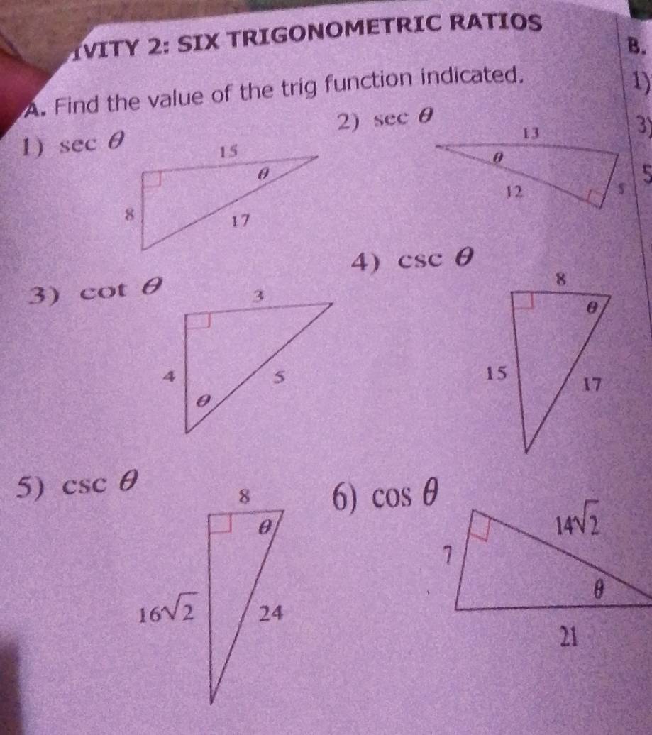 IVITY 2: SIX TRIGONOMETRIC RATIOS
B.
A. Find the value of the trig function indicated.
1)
2) sec θ
1) sec θ
4) csc θ
3) cot θ
5) csc θ
6) cos θ