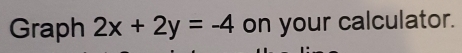 Graph 2x+2y=-4 on your calculator.