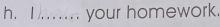 héI_ your homework.