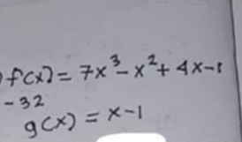 f(x)=7x^3-x^2+4x-1
- 32 g(x)=x-1