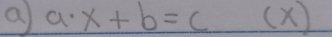 a a· x+b=c (X)