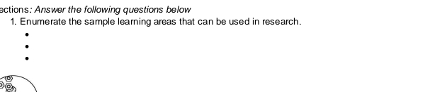 ections: Answer the following questions below 
1. Enumerate the sample learning areas that can be used in research.