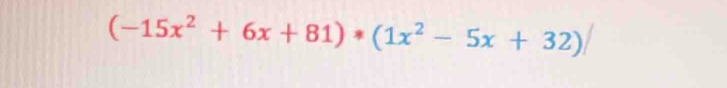 (-15x^2+6x+81)*(1x^2-5x+32)