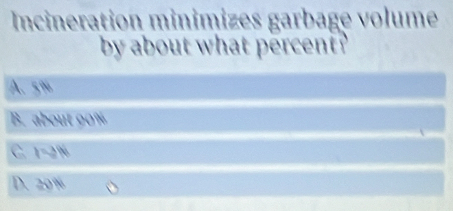 Incineration minimizes garbage volume
by about what percent?
A. 5%
B. about 90%
C. 1-2%
D. 20%