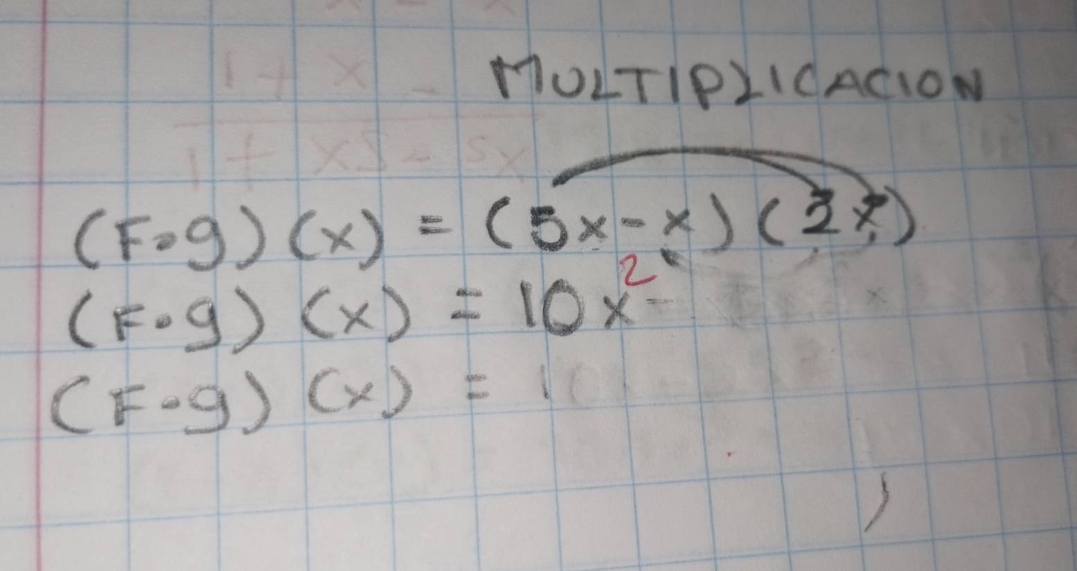 MOLTIPLICACION
(Fcirc g)(x)=(5x-x)(2x)
(F· g)(x)=10x^2
(F· g)(x)=