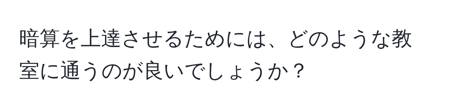 暗算を上達させるためには、どのような教室に通うのが良いでしょうか？