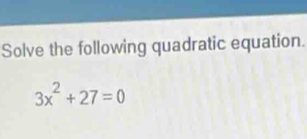 Solve the following quadratic equation.
3x^2+27=0