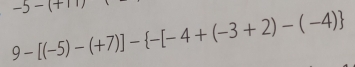 -5-(+11)
9-[(-5)-(+7)]- -[-4+(-3+2)-(-4)