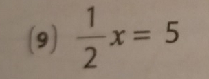 (9)  1/2 x=5