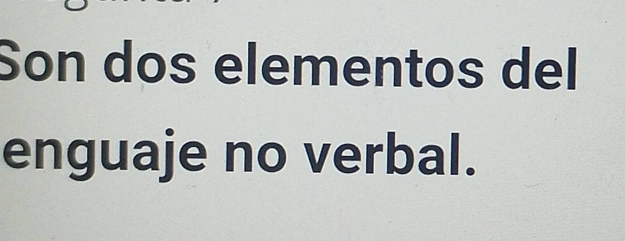 Son dos elementos del 
enguaje no verbal.