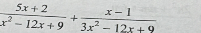  (5x+2)/x^2-12x+9 + (x-1)/3x^2-12x+9 