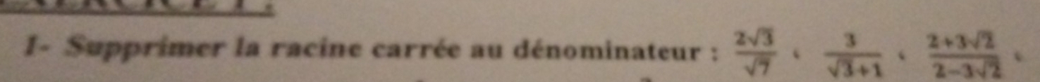 I- Supprimer la racine carrée au dénominateur :  2sqrt(3)/sqrt(7) ·  3/sqrt(3)+1 ·  (2+3sqrt(2))/2-3sqrt(2) =