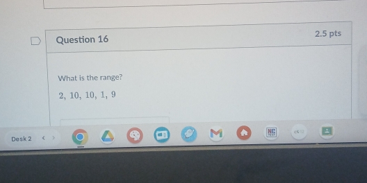 What is the range?
2, 10, 10, 1, 9
Desk 2